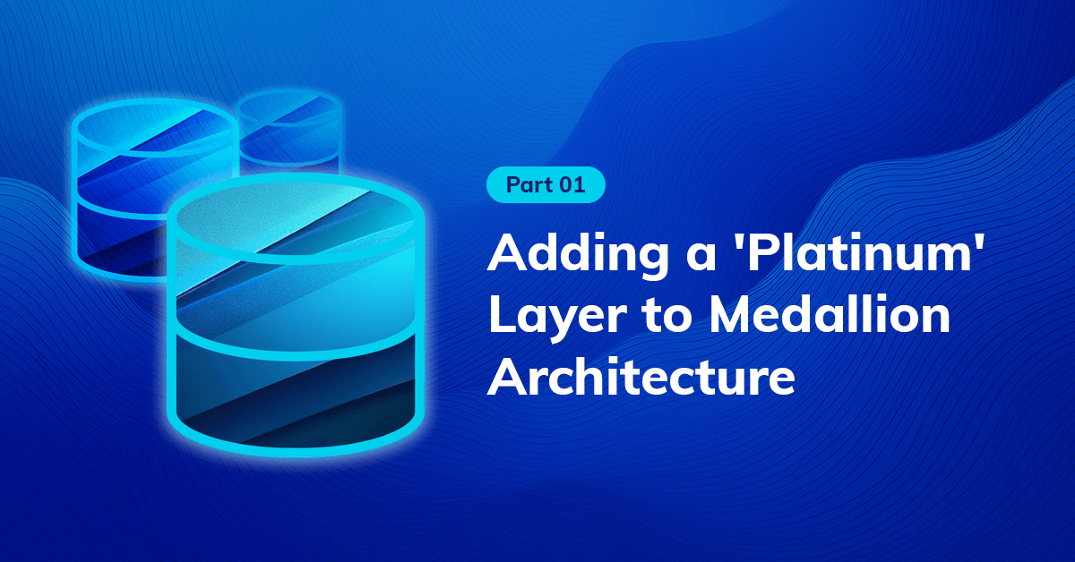 Exploring the Impact of Adding a 'Platinum' Layer to Medallion Architecture: When More Doesn't Necessarily Mean Better (Part 1)