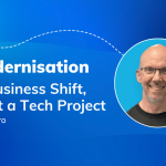 IT Modernisation: It’s a Business Shift, Not Just a Tech Project