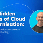 The Hidden Pillars of Cloud Modernisation: Why People and Process Matter More Than Technology